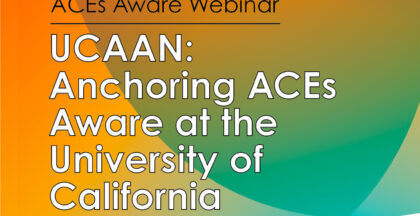 Image for Webinar: UCAAN: Anchoring ACEs Aware at the University of California